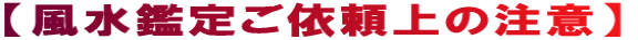 【風水鑑定ご依頼上の注意】